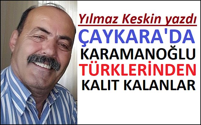 Çaykara´da Karamanoğlu Türklerinden Kalıt Kalanlar