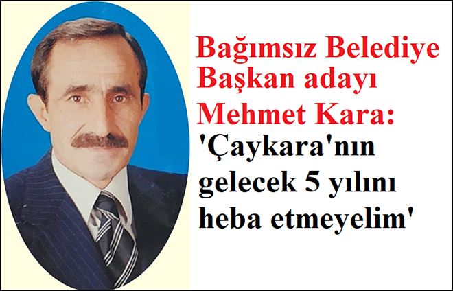 Mehmet Kara: Çaykara´nın Gelecek 5 Yılını Heba Etmeyelim