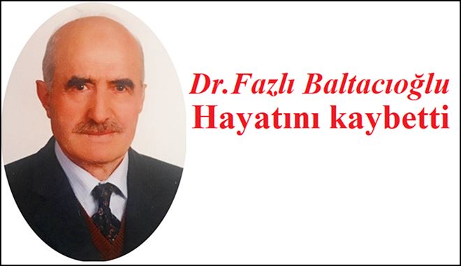Dr.Fazlı Baltacıoğlu Hayatını Kaybetti