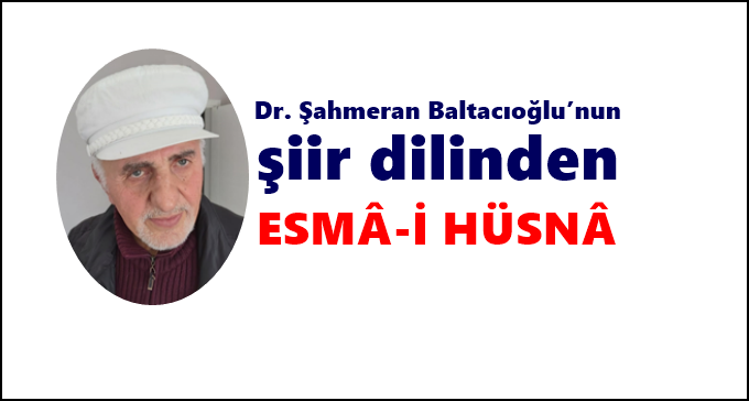 Dr. Şahmeran Baltacıoğlu’nun şiir dilinden “Esmâ-i Hüsnâ