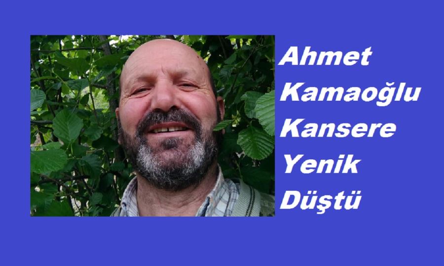 Ahmet Kamaoğlu,Kansere Yenik Düştü