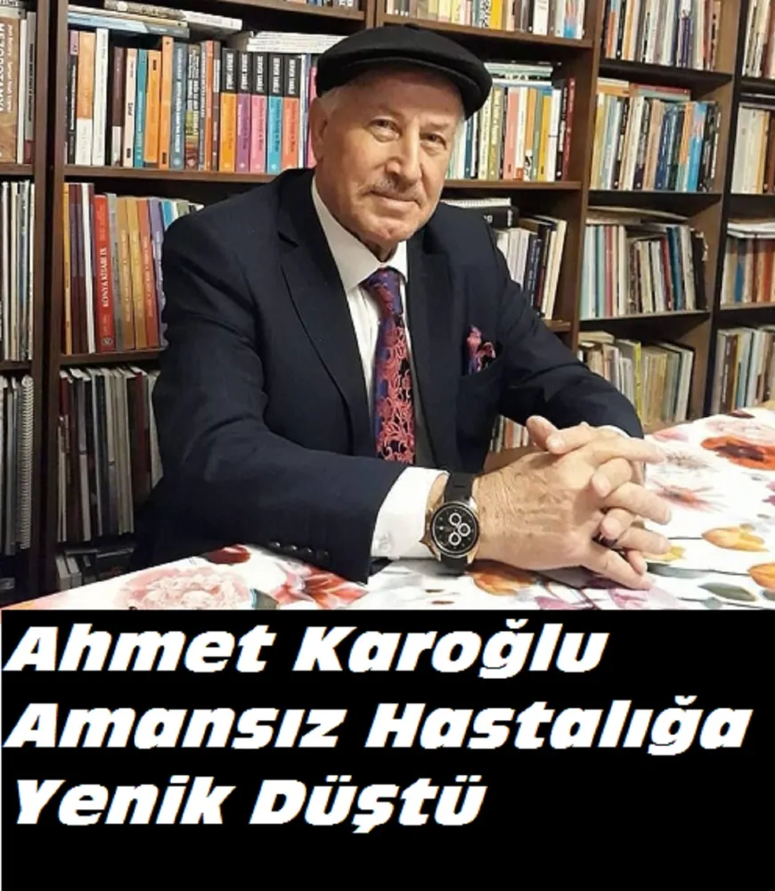 Ahmet Karoğlu,Amansız Hastalığa Yenik Düştü