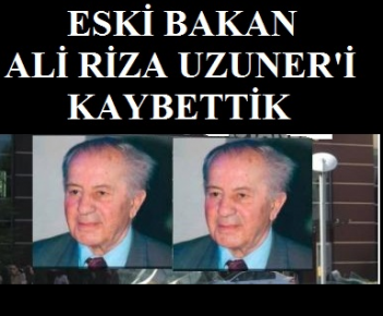 Eski Bakan Ali Riza Uzuner`i Kaybettik!