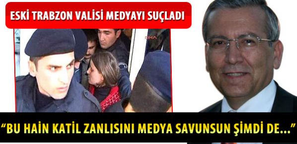 Eski Trabzon Valisi Medyayı Suçladı