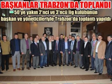 Trabzon`da Başkanlar Zirvesi! 