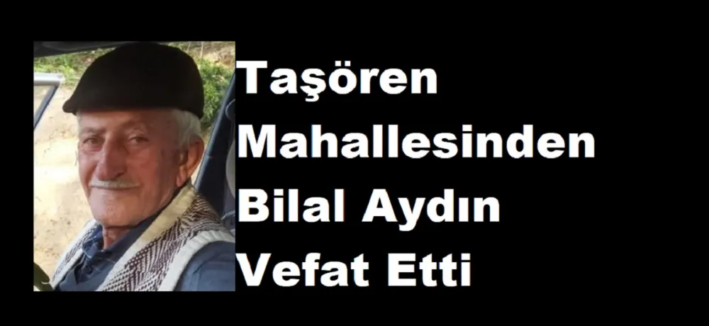 Taşören Mahallesinden Bilal Aydın Vefat Etti