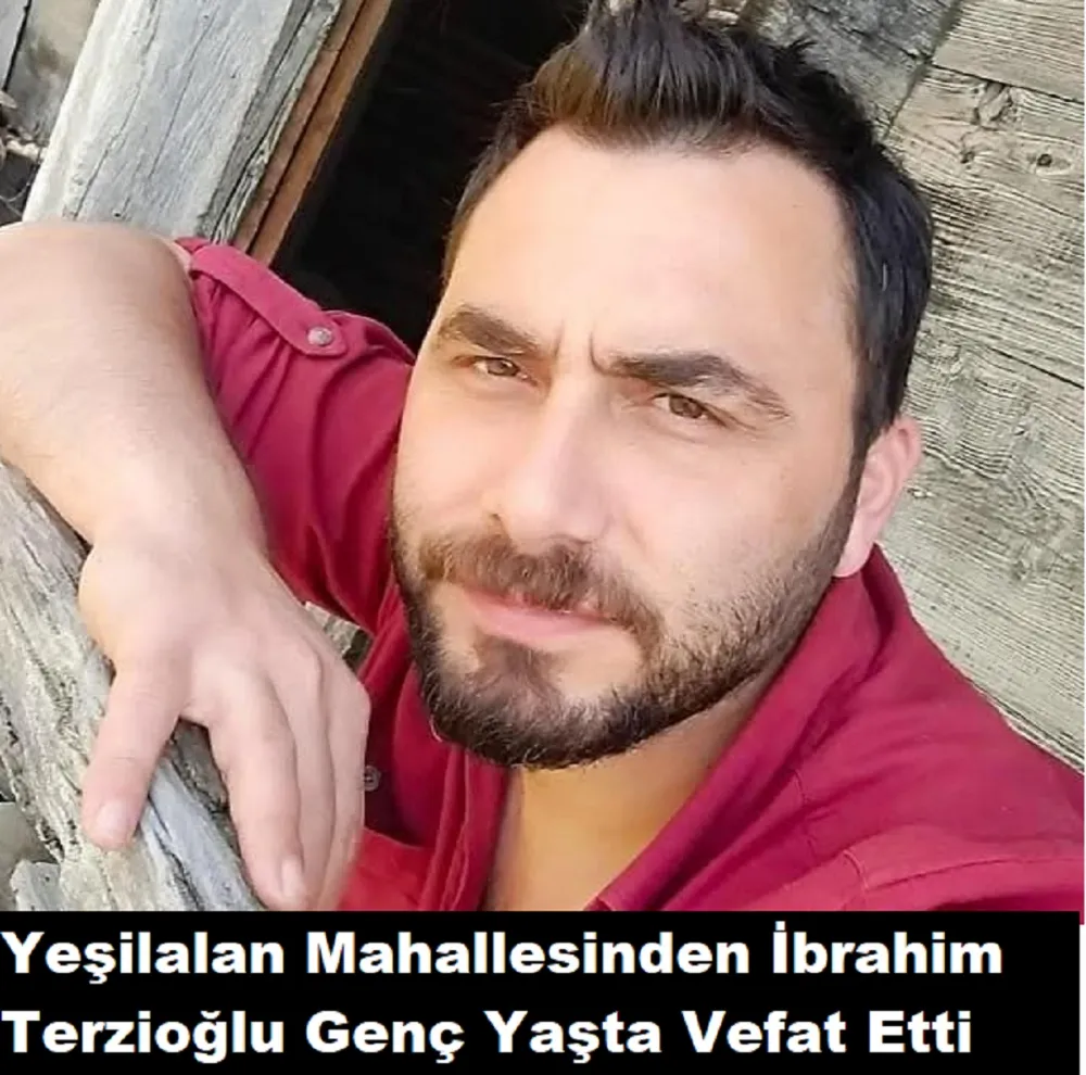 Yeşilalan Mahallesinden İbrahim Terzioğlu,Genç Yaşta Hayata Veda Etti.