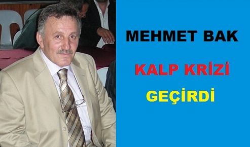 Mehmet Bak Kalp Krizi Geçirdi