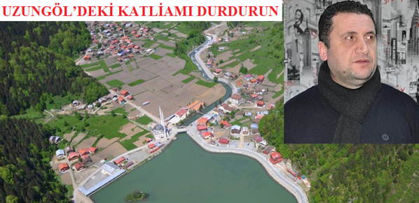 Uzungöl`deki Katliamı Durdurun!